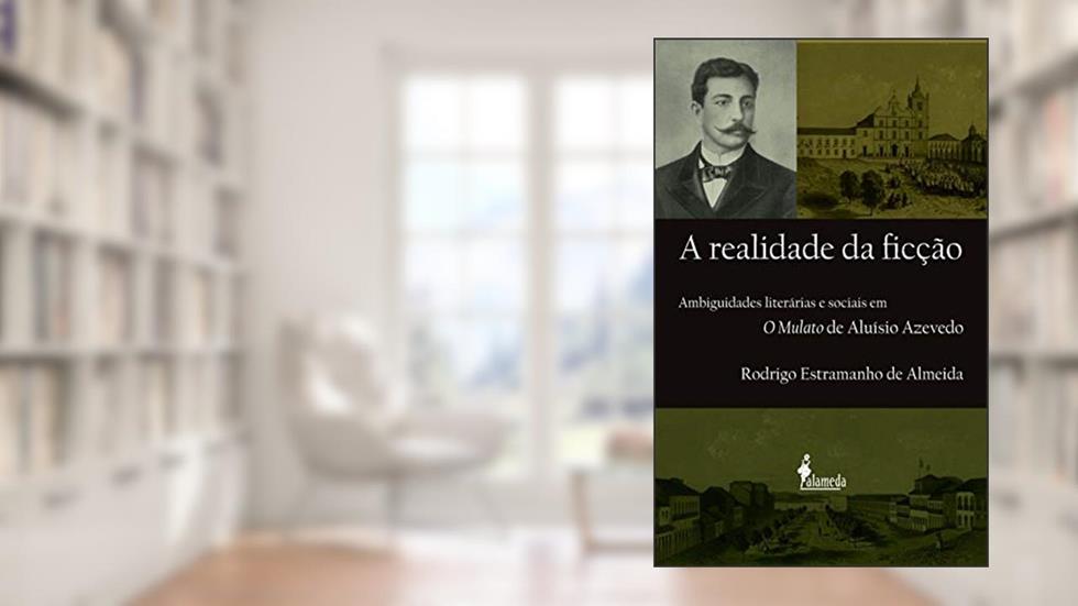 A Realidade da Ficção: Ambiguidades Literárias e Sociais em O Mulato de Aluísio Azevedo, do autor Rodrigo Estramanho de Almeida