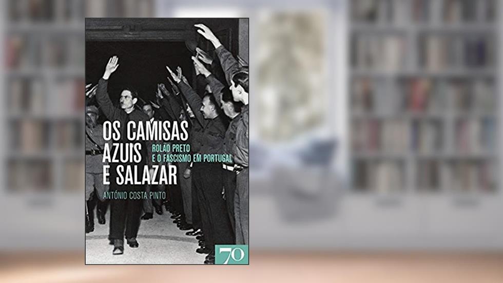 Os Camisas Azuis e Salazar: Rolão Preto e o Fascismo em Portugal, do autor António Costa Pinto