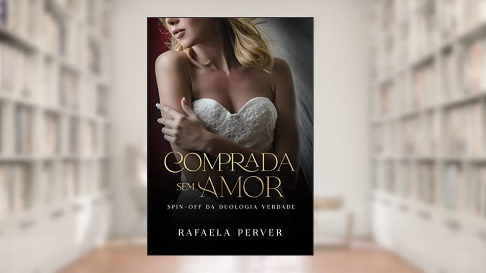 Comprada Sem Amor (Verdade Livro 3), do autor Rafaela Perver