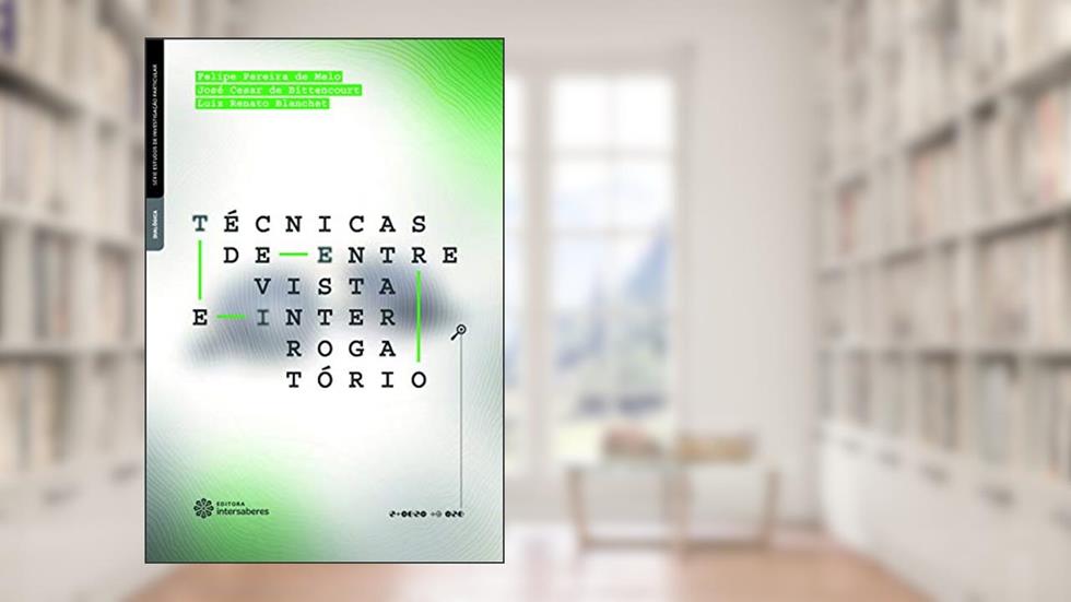 Técnicas de entrevista e interrogatório, do autor Felipe Pereira Melo; Luiz Renato Blanchet; José Cesar De Bittencourt
