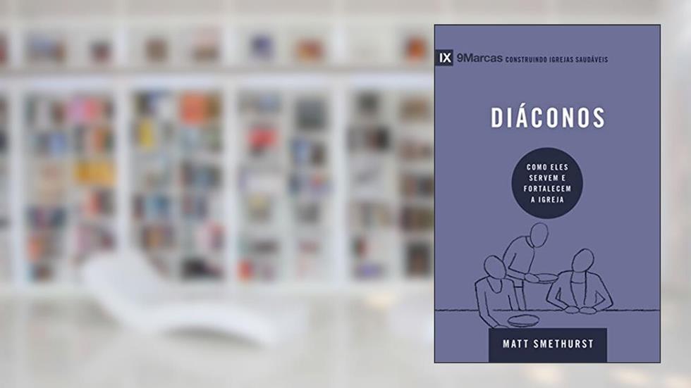 Série 9marcas - Diáconos, do autor Matt Smethurst