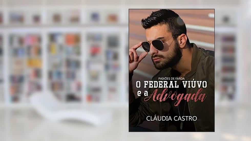 O Federal Viúvo e a Advogada (Paixões de Farda), do autor Cláudia Castro