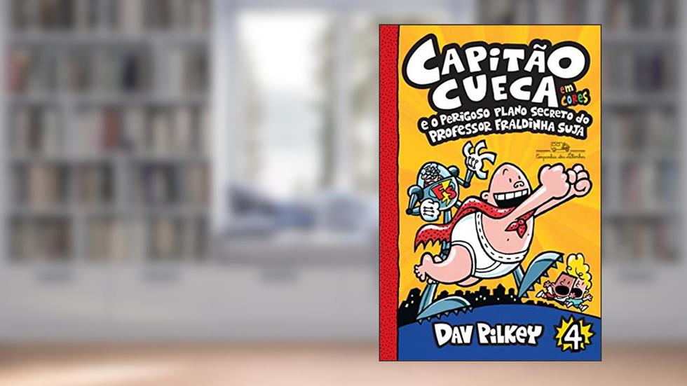 Capitão Cueca e o perigoso plano secreto do professor Fraldinha Suja - Em cores!: 4, do autor Dav Pilkey
