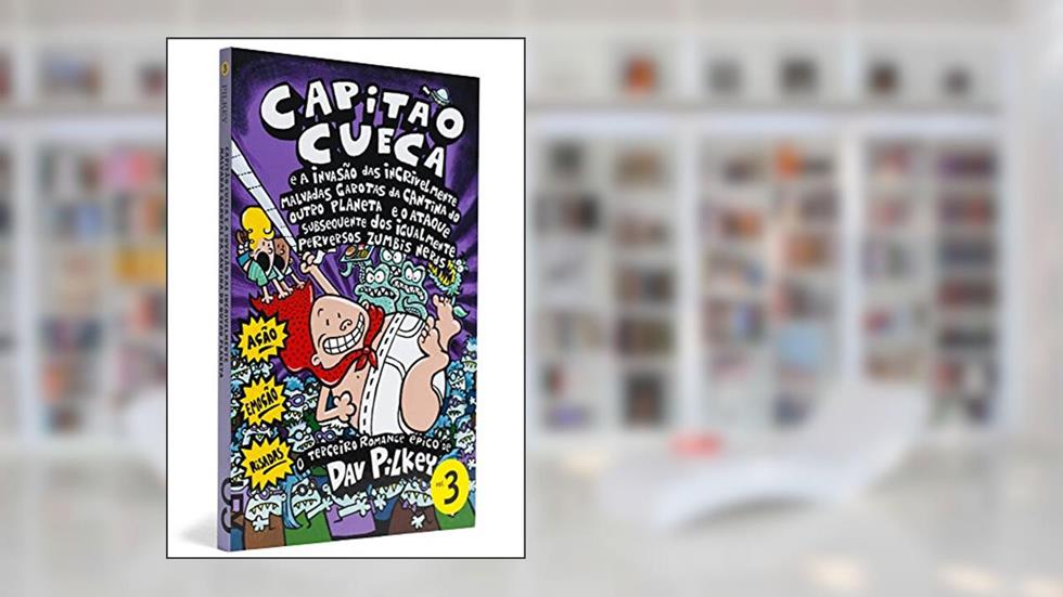 Capitão Cueca e a Invasão das Incrivelmente Malvadas Garotas da Cantina do Outro Planeta - Coleção As Aventuras do Capitão Cueca, Volume 3, do autor Dav Pilkey