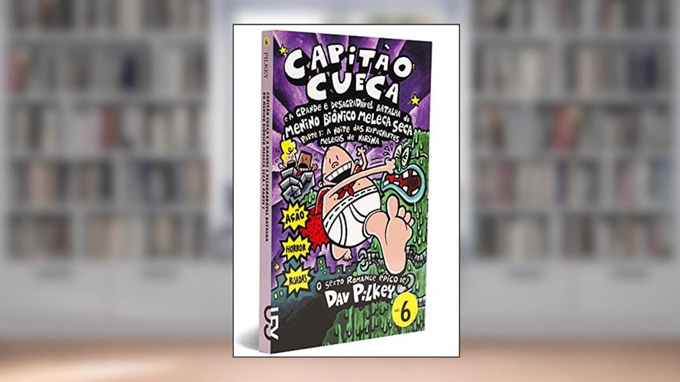 Capitão Cueca e a Grande e Desagradável Batalha do Menino Biônico Meleca Seca, Parte 1 - Coleção As Aventuras do Capitão Cueca, Volume 6, do autor Dav Pilkey