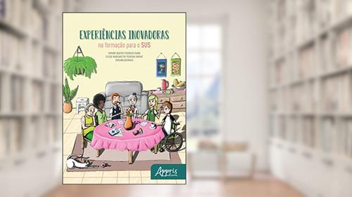 Experiências inovadoras na formação para o SUS, do autor Eleide Margarethe Pereira (Organizador) Viana  Simone Beatriz Pedrozo (Organizador)  Farhat