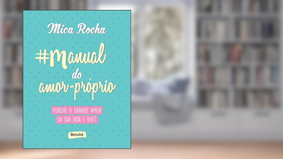 Manual do amor-próprio: Porque o grande amor da sua vida é você, do autor Mica Rocha