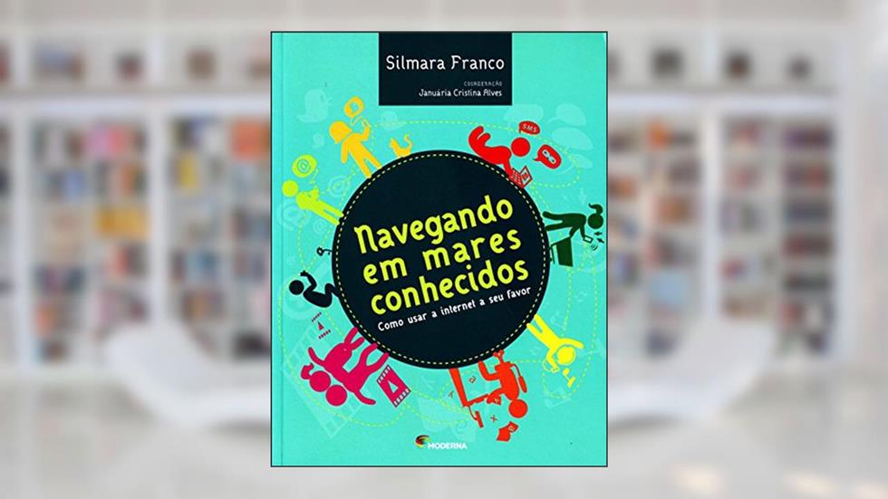 Navegando em mares conhecidos: Como usar a internet a seu favor, do autor Silmara Franco; Januária Cristina Alves
