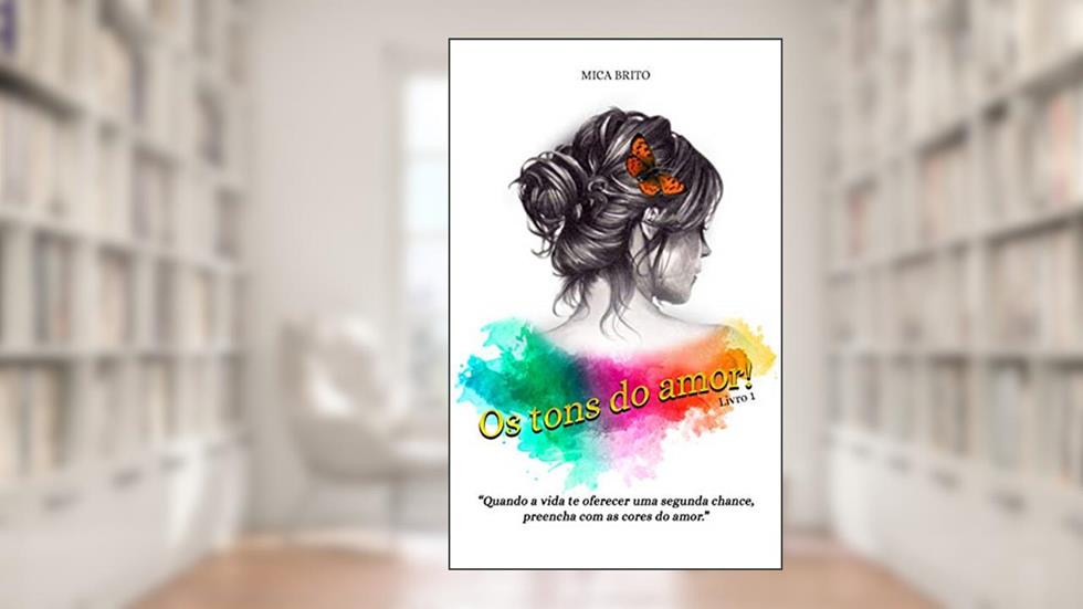 OS TONS DO AMOR - LIVRO 1: Quando a vida te oferecer uma segunda chance, preencha com as cores do amor. (OS TONS DO AMOR!), do autor MICA BRITO