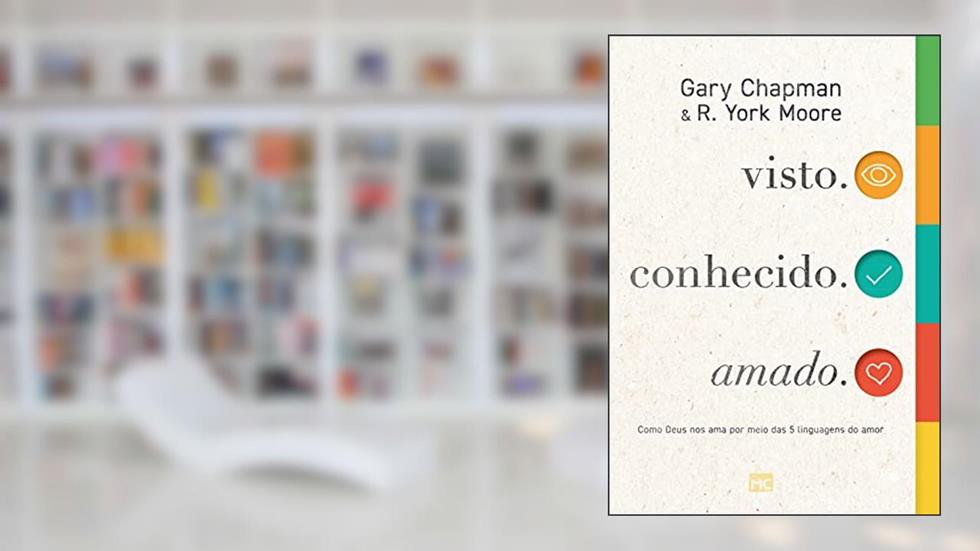 visto. conhecido. amado.: Como Deus nos ama por meio das 5 linguagens do amor, do autor Gary Chapman; R. York Moore