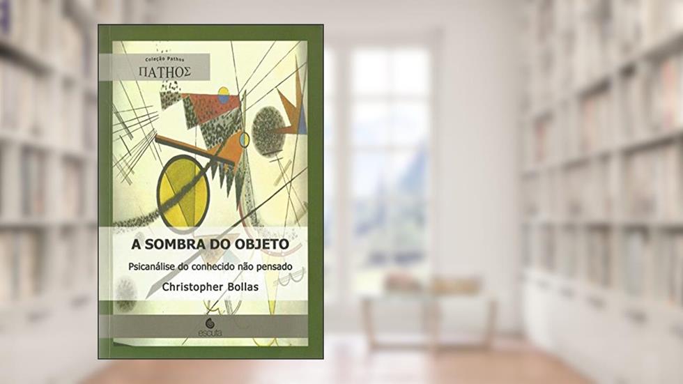 A Sombra do Objeto: Psicanálise do Conhecido Não Pensado, do autor Christopher Bollas