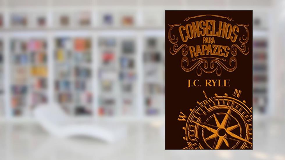 Conselhos Para Rapazes, do autor J.C. Ryle