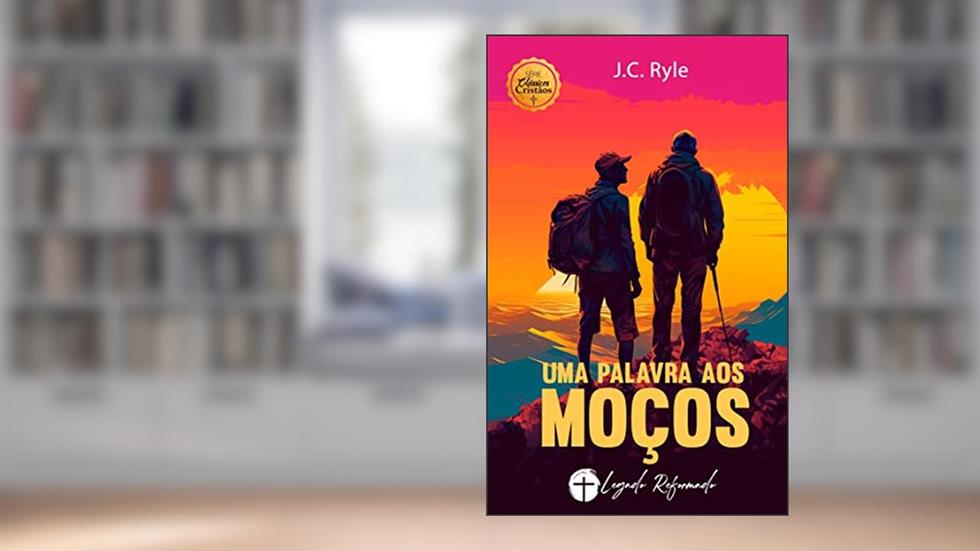 Uma Palavra aos Moços: Conselhos para Rapazes, do autor J.C. Ryle