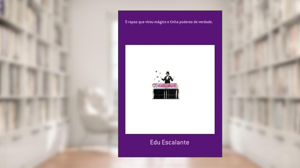 O Rapaz que Virou Magico e Tinha Poderes de Verdade., do autor Edu Escalante