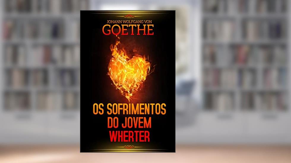OS SOFRIMENTOS DO JOVEM WHERTER: VERSÃO ORIGINAL, do autor JOHANN WOLFGANG VON GOETHE; ERICA DA CUNHA