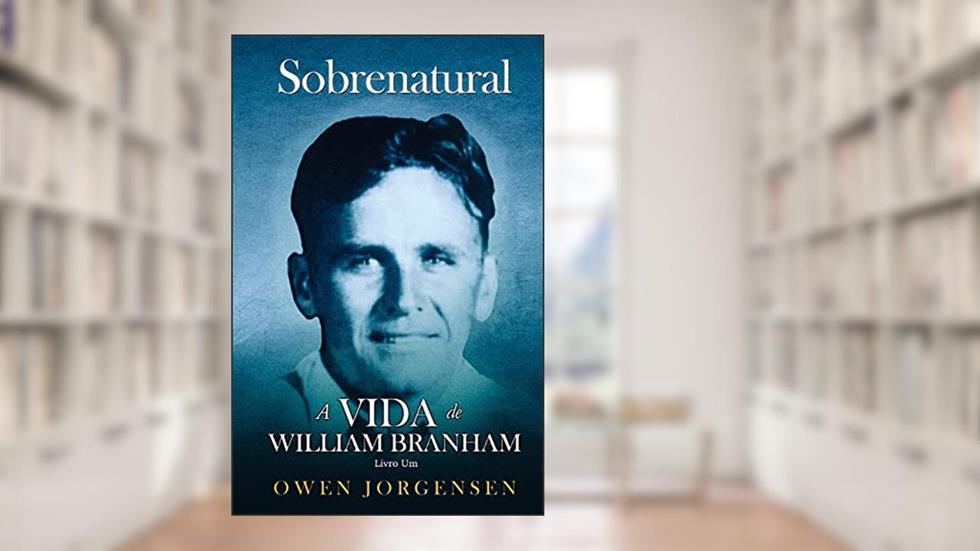 Livro Um - Sobrenatural: A Vida De William Branham: O Rapaz e Sua Privação (1909 - 1932), do autor Owen Jorgensen