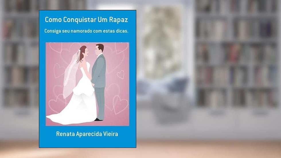 Como Conquistar Um Rapaz, do autor Renata Aparecida Vieira