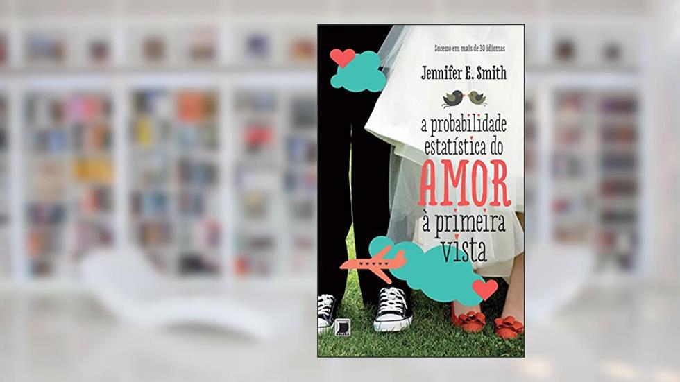 A probabilidade estatística do amor à primeira vista, do autor Jennifer E. Smith