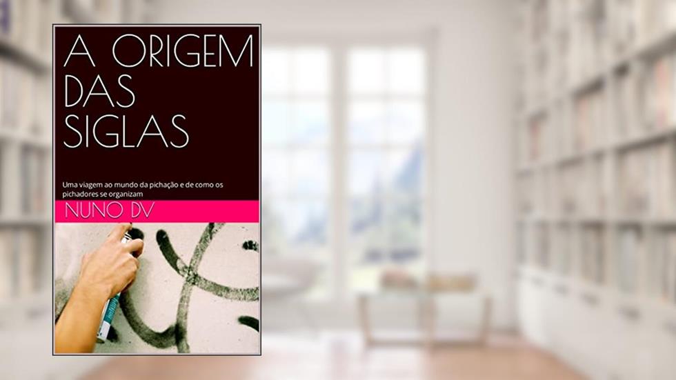 A ORIGEM DAS SIGLAS: Uma viagem ao mundo da pichação e de como os pichadores se organizam, do autor Nuno DV