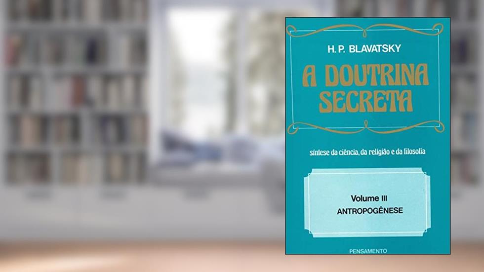 A Doutrina Secreta: Antropogênese (Volume 3), do autor H. P. Blavatsky