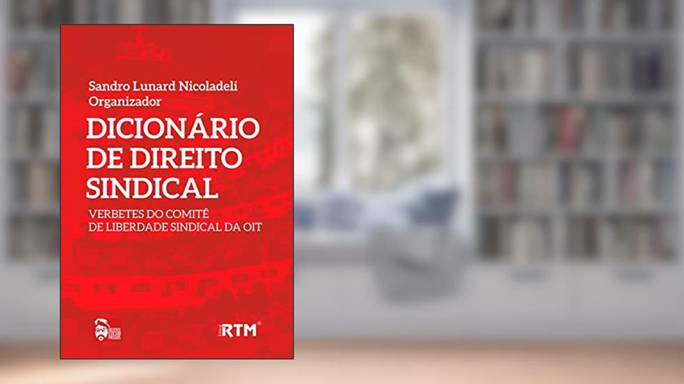 DICIONÁRIO DE DIREITO SINDICAL: : VERBETES DO COMITÊ E LIBERDADE SINDICAL DA OIT, do autor Sandro Lunard Nicoladeli
