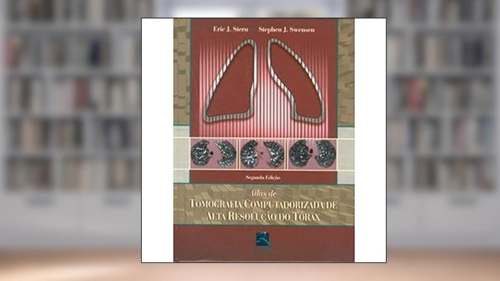 Atlas de Tomografia Computadorizada de Alta Resolução do Tórax, do autor Eric J. Stern; Stephen J. Swensen