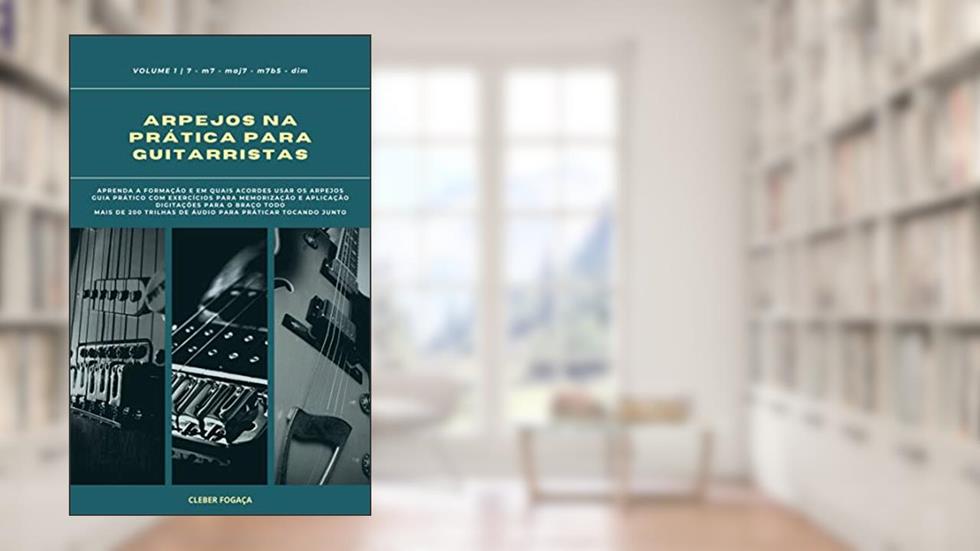 Arpejos na Prática Para Guitarristas vol01: Guia Prático Com Digitações, Exercícios Para Memorização e Aplicação (Arpejos na Prática Para Gutiarristas Livro 1), do autor Cleber Fogaça