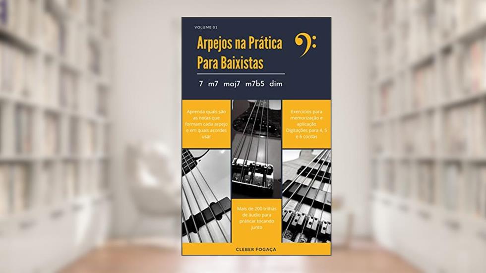 Arpejos na Prática Para Baixistas vol01: Guia Prático Com Digitações, Exercícios Para Memorização e Aplicação, do autor Cleber Fogaça