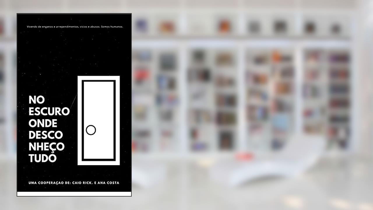 No Escuro Onde Desconheço Tudo (Os 7 Universos e Suas Cores), do autor Caio Felipe Pegorin; Ana Beatriz Costa
