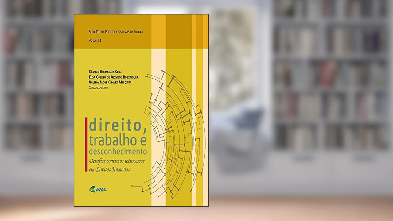 Direito, Trabalho e desconhecimento, do autor Cássius Guimarães Chai; Elda Coelho de Azevedo Bussinguer; Valena Jacob Chaves Mesquita
