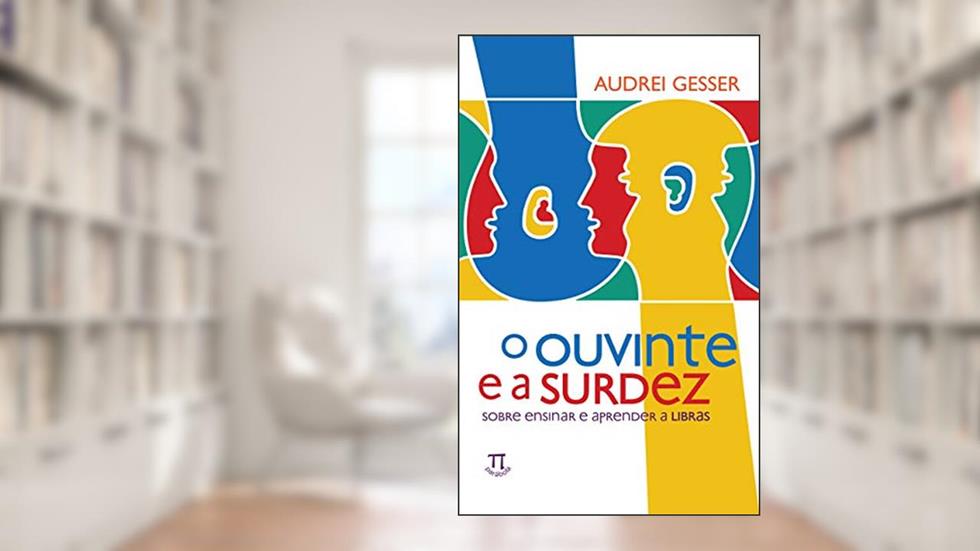 O ouvinte e a surdez: Sobre ensinar e aprender a Libras (Estratégias de ensino Livro 35), do autor Audrei Gesser