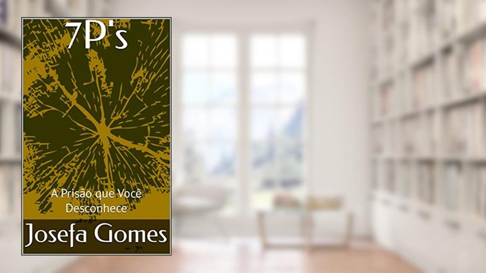 7P's: A Prisão que Você Desconhece, do autor Josefa Gomes