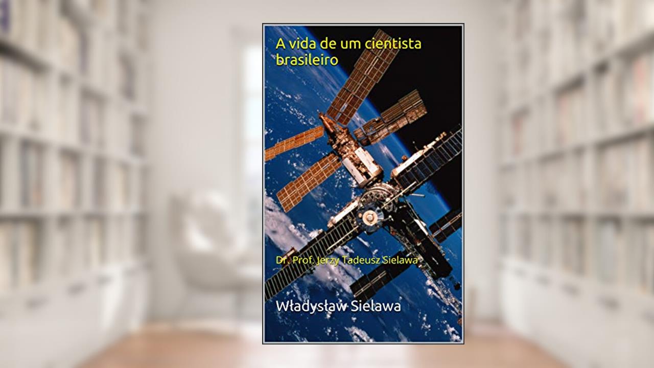 A vida de um cientista brasileiro: Dr. Prof. Jerzy Tadeusz Sielawa, do autor Wladyslaw Sielawa