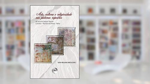 Capa de Arte, Cultura E Religiosidade Nas Pinturas Rupestres Da Serra Do Sarapó/ Tapuias - Canudos - Riachão Das Neves - Bahia, do autor Vera Regiane Brescovici