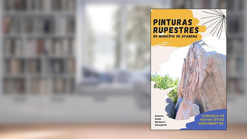 Pinturas Rupestres no município de Upanema: Conheça os novos sítios descobertos (História de Upanema), do autor Antonio Eudes Barbosa e Silva Júnior