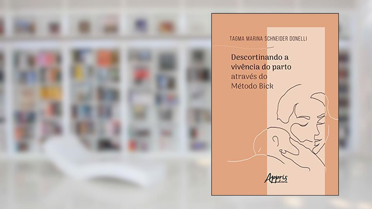 Descortinando a vivência do parto através do método Bick, do autor Tagma Marina Schneider Donell