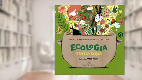 Capa de Ecologia até na sopa: 1, do autor Mariela Kogan; Ileana Lotersztain