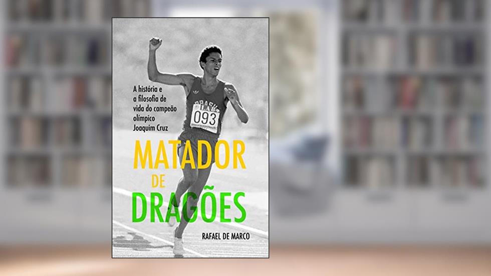 Matador de Dragões: A história e a filosofia de vida do campeão olímpico Joaquim Cruz (Campeões Olímpicos Livro 1), do autor Rafael De Marco