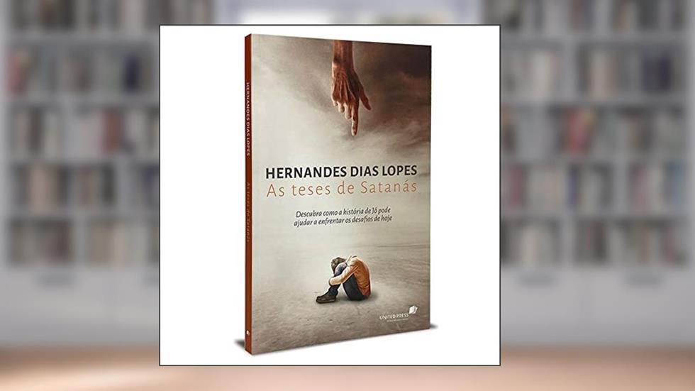 As teses de Satanás: Descubra como a história de Jó pode ajudar a enfrentar os desafios de hoje, do autor Hernandes Dias Lopes