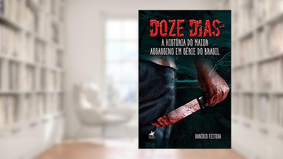 Doze dias: A historia do maior assassino em série do Brasil, do autor Danísio Feitosa