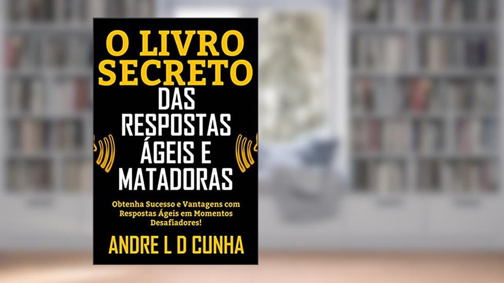 O LIVRO SECRETO DAS RESPOSTAS ÁGEIS E MATADORAS: Obtenha Sucesso e Vantagens dando Pronta-Respostas em Momentos Desafiadores!, do autor ANDRE L D CUNHA