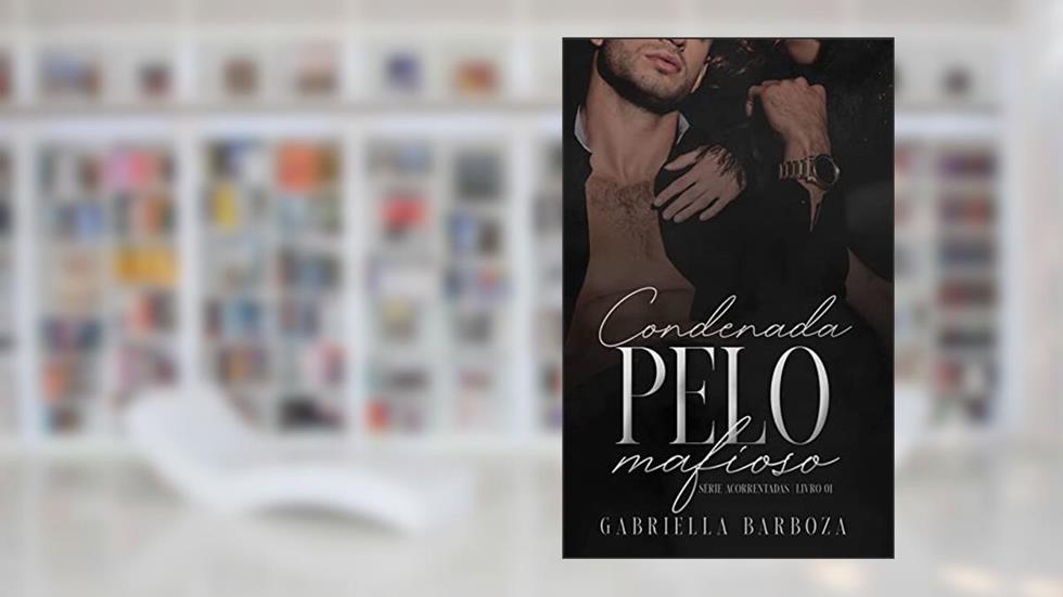 CONDENADA PELO MAFIOSO: Série Acorrentadas Livro 1, do autor Gabriella Barboza