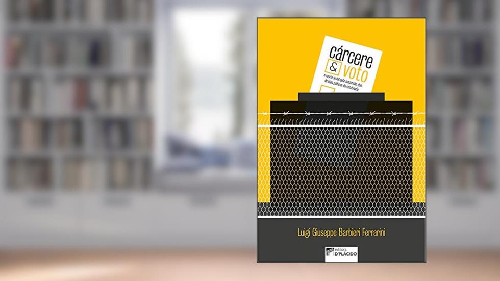 Cárcere e o Voto: a Morte Social Pela Suspensão de Direitos Políticos do Condenado, do autor Luigi Giuseppe Barbieri Ferrarini