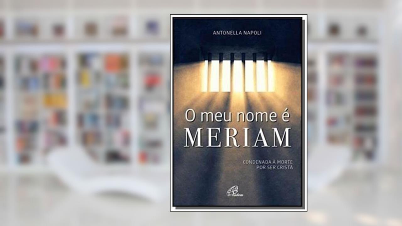 O meu nome é Meriam: Condenada à morte por ser cristã, do autor Antonella Napoli