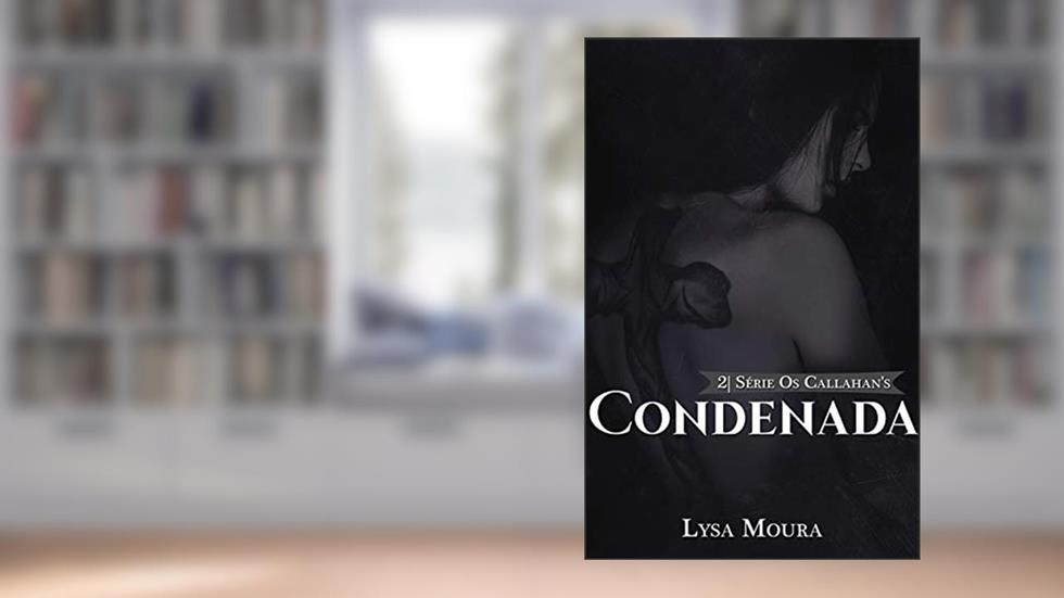 Condenada - Os Callahan's: Os Callahan's ( Os Callahan's livro 2), do autor Lysa Moura