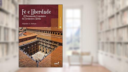 Capa de Fé e liberdade: O pensamento econômico da escolástica tardia, do autor Alejandro A. Chafuen