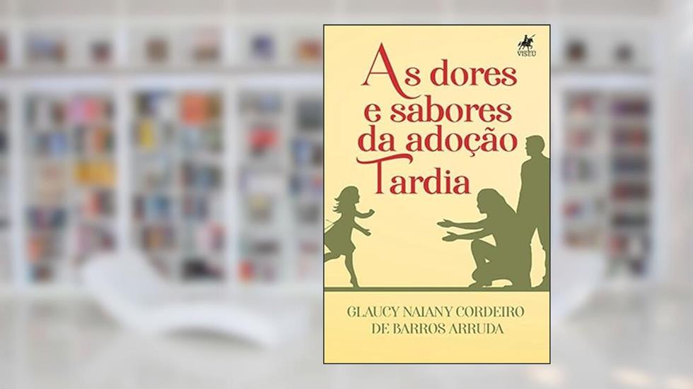 As dores e sabores da adoção tardia, do autor Glaucy Naiany Cordeiro de Barros Arruda