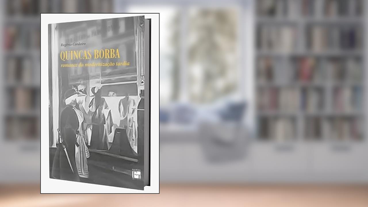 QUINCAS BORBA: ROMANCE DA MODERNIZAÇÃO TARDIA, do autor ROGÉRIO CORDEIRO