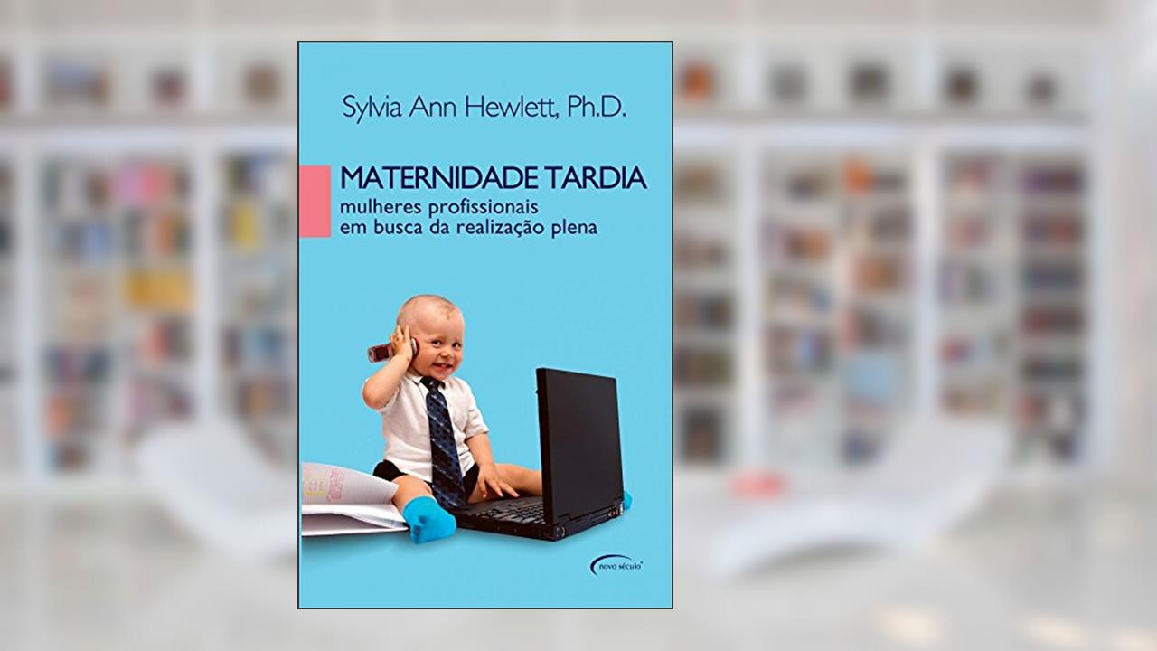 Maternidade Tardia. Mulheres Profissionais em Busca da Realização Plena, do autor Sylvia Ann Hewlett