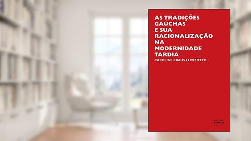 Capa de As tradições gaúchas e sua racionalização na modernidade tardia, do autor Caroline Kraus Luvizotto